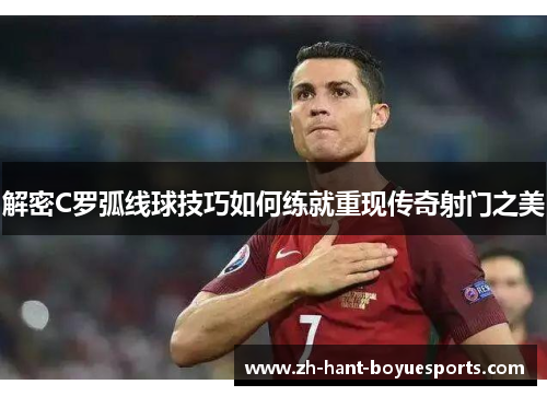解密C罗弧线球技巧如何练就重现传奇射门之美