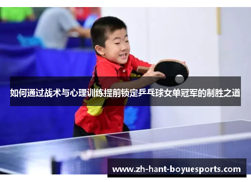 如何通过战术与心理训练提前锁定乒乓球女单冠军的制胜之道