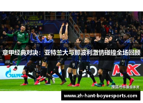 意甲经典对决：亚特兰大与那波利激情碰撞全场回顾