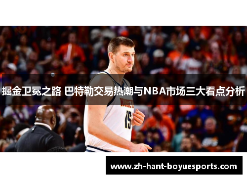 掘金卫冕之路 巴特勒交易热潮与NBA市场三大看点分析 掘金卫冕之路 巴特勒交易热潮与NBA市场三大看点分析