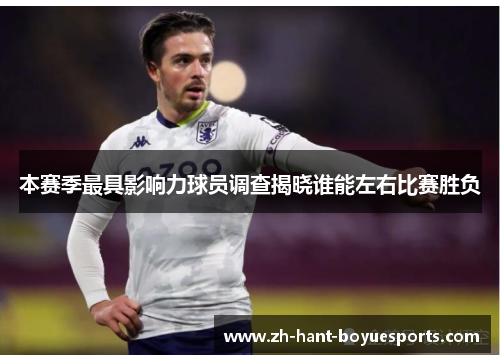 本赛季最具影响力球员调查揭晓谁能左右比赛胜负 本赛季最具影响力球员调查揭晓谁能左右比赛胜负