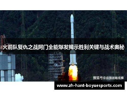 火箭队复仇之战阿门全能爆发揭示胜利关键与战术奥秘 火箭队复仇之战阿门全能爆发揭示胜利关键与战术奥秘