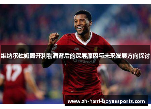 维纳尔杜姆离开利物浦背后的深层原因与未来发展方向探讨