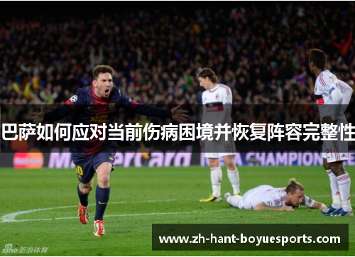 巴萨如何应对当前伤病困境并恢复阵容完整性