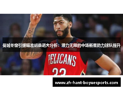 曼城冬窗引援瞄准胡桑诺夫分析:潜力无限的中场新星助力球队提升 曼城冬窗引援瞄准胡桑诺夫分析:潜力无限的中场新星助力球队提升