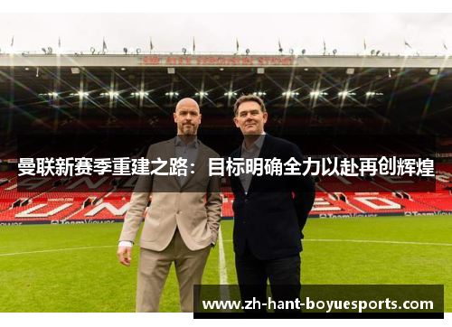 曼联新赛季重建之路：目标明确全力以赴再创辉煌