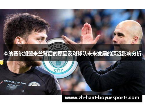 本纳赛尔加盟米兰背后的原因及对球队未来发展的深远影响分析