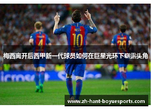 梅西离开后西甲新一代球员如何在巨星光环下崭露头角