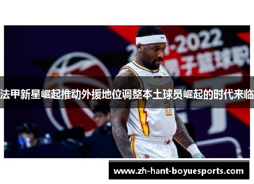 法甲新星崛起推动外援地位调整本土球员崛起的时代来临 法甲新星崛起推动外援地位调整本土球员崛起的时代来临