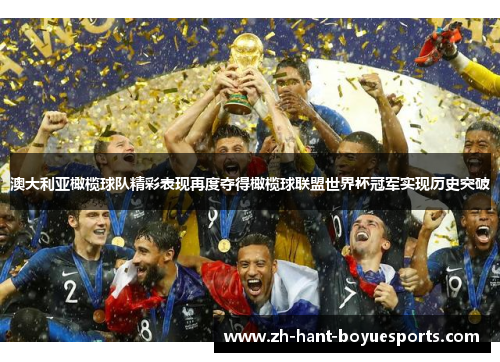 澳大利亚橄榄球队精彩表现再度夺得橄榄球联盟世界杯冠军实现历史突破