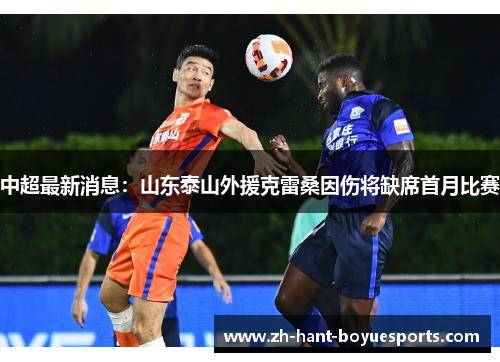 中超最新消息：山东泰山外援克雷桑因伤将缺席首月比赛