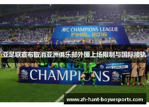 亚足联宣布取消亚洲俱乐部外援上场限制与国际接轨 亚足联宣布取消亚洲俱乐部外援上场限制与国际接轨