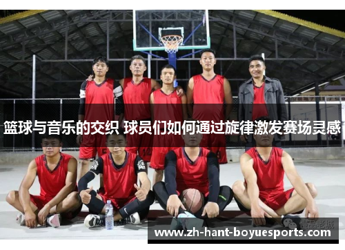 篮球与音乐的交织 球员们如何通过旋律激发赛场灵感