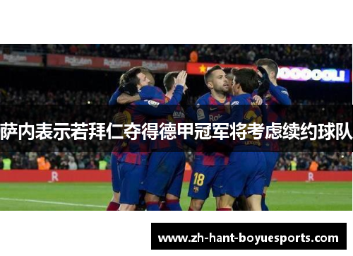 萨内表示若拜仁夺得德甲冠军将考虑续约球队 萨内表示若拜仁夺得德甲冠军将考虑续约球队
