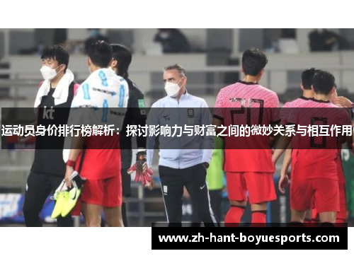 运动员身价排行榜解析：探讨影响力与财富之间的微妙关系与相互作用
