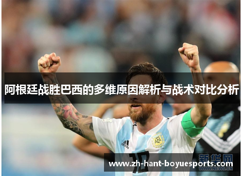 阿根廷战胜巴西的多维原因解析与战术对比分析